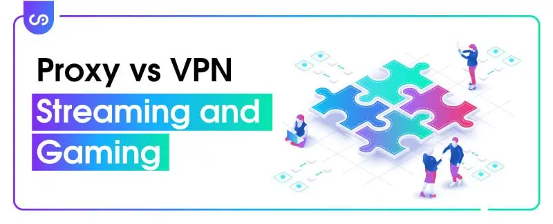 Proxy vs VPN for Streaming and Gaming