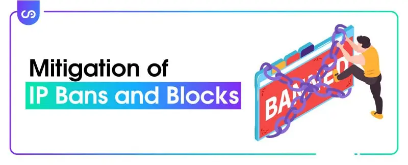 Mitigation of IP Bans and Blocks (residential proxy advantage)
