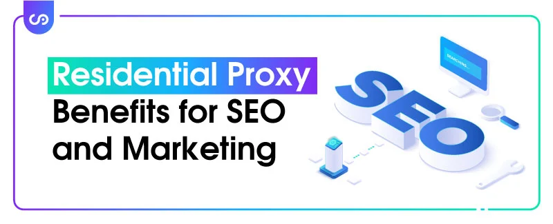 Residential Proxy Benefits for SEO and Marketing